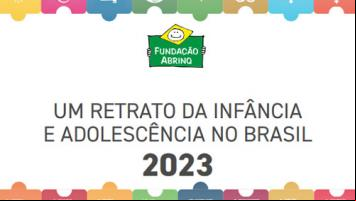 FUNDAÇÃO ABRINQ lança a publicação Um Retrato da Infância e Adolescência no Brasil - 2023