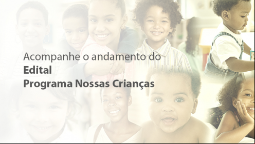 Mais de 400 organizações inscritas no Edital Programa Nossas Crianças seguem para a primeira etapa de avaliação