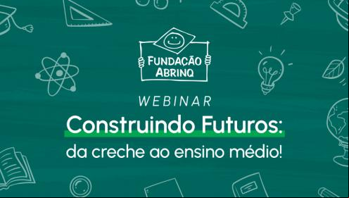 Saiba como foi a segunda edição do webinar Construindo Futuros: da creche ao ensino médio