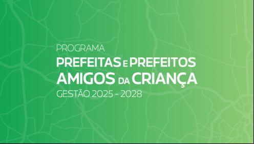 Inscrições abertas para o novo ciclo do Programa Prefeitas e Prefeitos Amigos da Criança