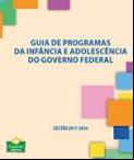 Guia de programas da infância e adolescência do Governo Federal - Gestão 2011-2014